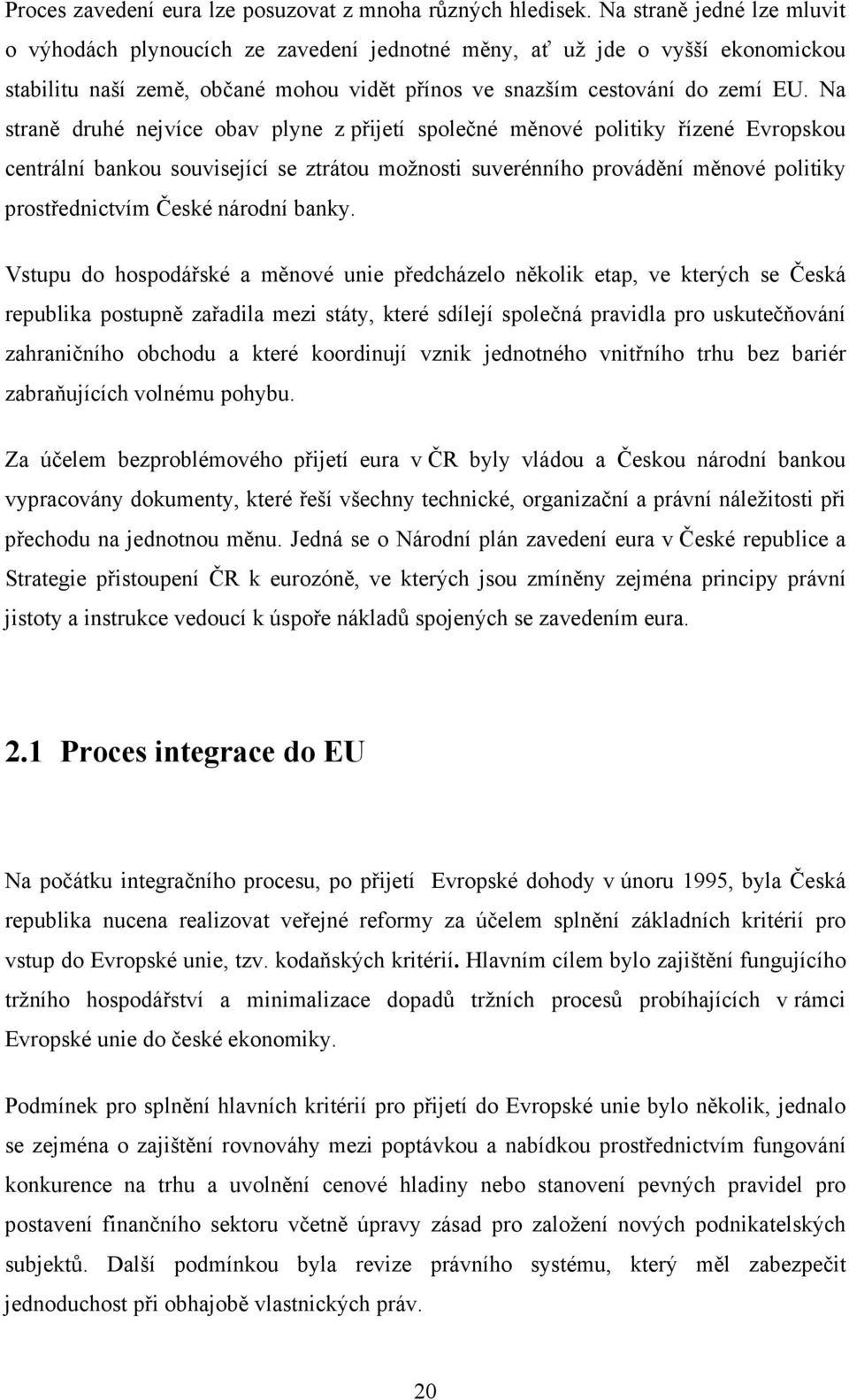 Na straně druhé nejvíce obav plyne z přijetí společné měnové politiky řízené Evropskou centrální bankou související se ztrátou možnosti suverénního provádění měnové politiky prostřednictvím České