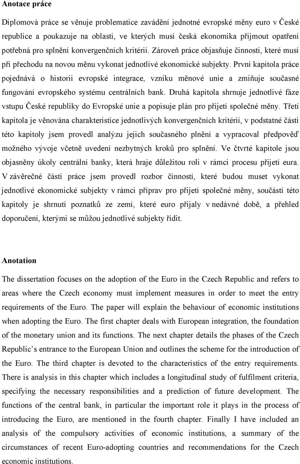 První kapitola práce pojednává o historii evropské integrace, vzniku měnové unie a zmiňuje současné fungování evropského systému centrálních bank.