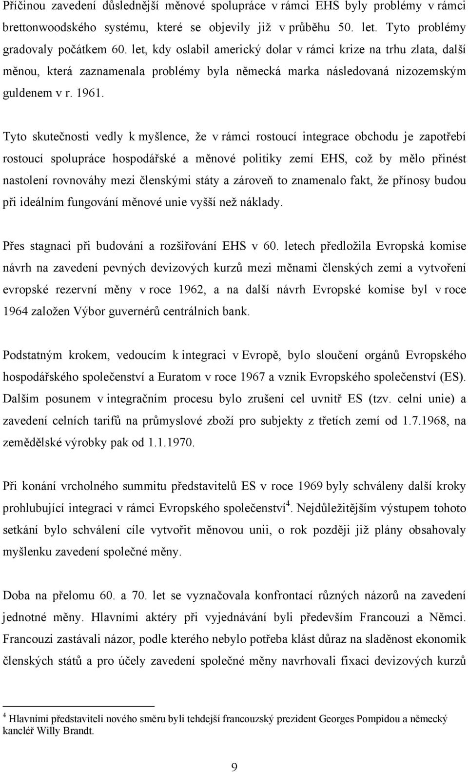 Tyto skutečnosti vedly k myšlence, že v rámci rostoucí integrace obchodu je zapotřebí rostoucí spolupráce hospodářské a měnové politiky zemí EHS, což by mělo přinést nastolení rovnováhy mezi