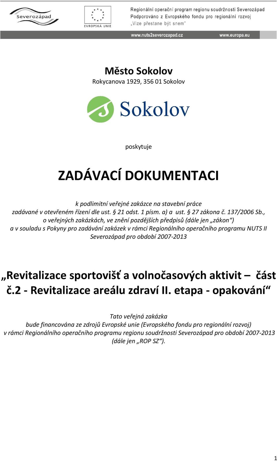 , o veřejných zakázkách, ve znění pozdějších předpisů (dále jen zákon ) a v souladu s Pokyny pro zadávání zakázek v rámci Regionálního operačního programu NUTS II Severozápad pro