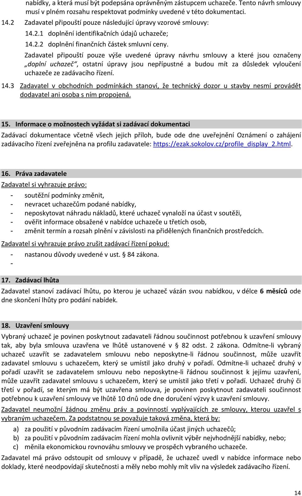Zadavatel připouští pouze výše uvedené úpravy návrhu smlouvy a které jsou označeny doplní uchazeč, ostatní úpravy jsou nepřípustné a budou mít za důsledek vyloučení uchazeče ze zadávacího řízení. 14.