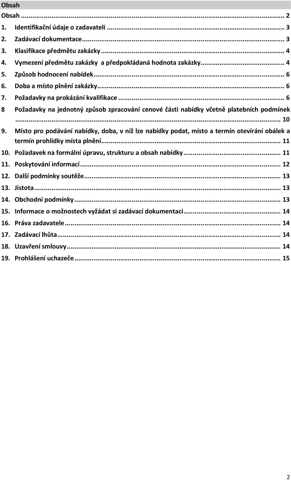 .. 10 9. Místo pro podávání nabídky, doba, v níž lze nabídky podat, místo a termín otevírání obálek a termín prohlídky místa plnění... 11 10. Požadavek na formální úpravu, strukturu a obsah nabídky.