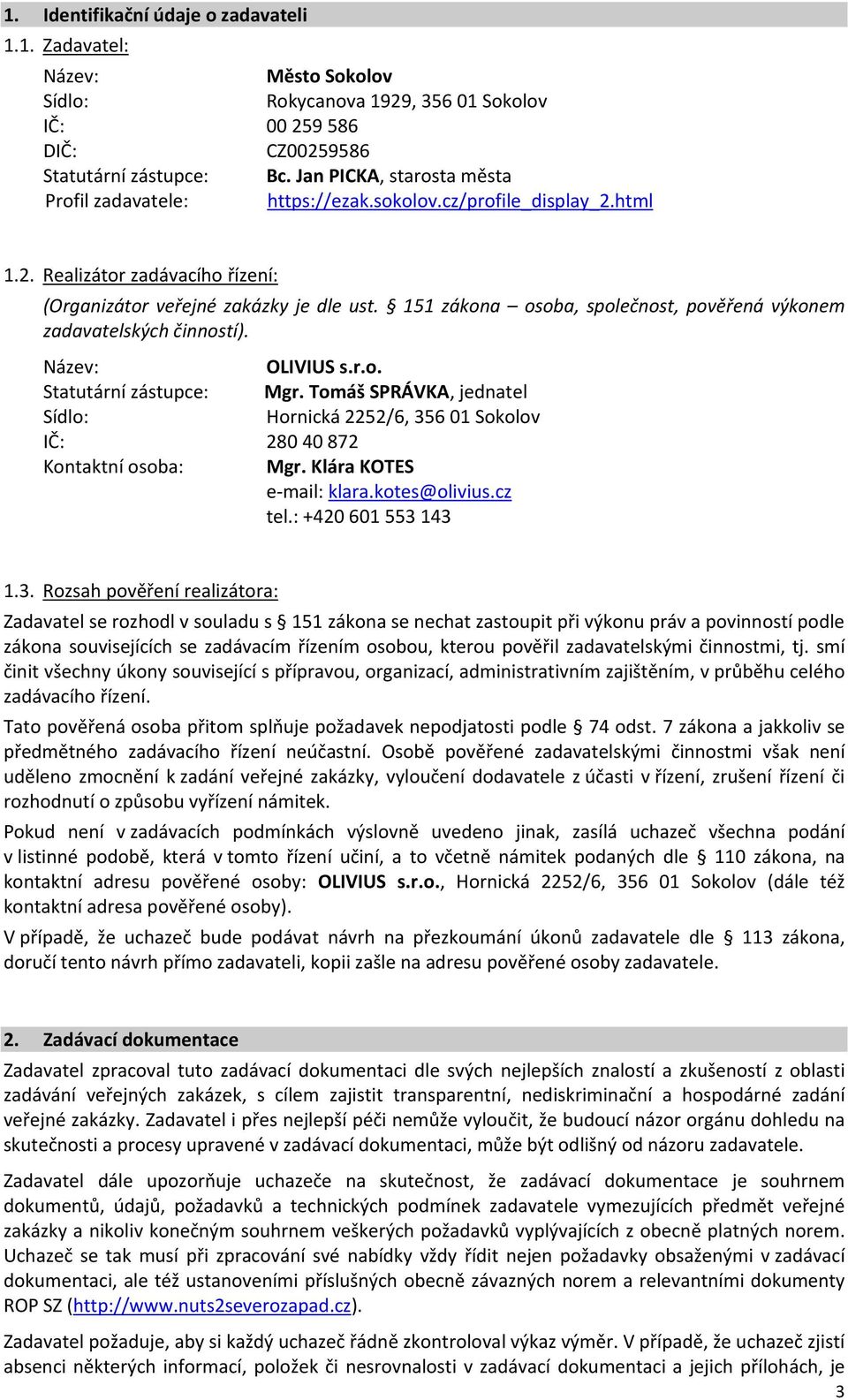 151 zákona osoba, společnost, pověřená výkonem zadavatelských činností). Název: OLIVIUS s.r.o. Statutární zástupce: Mgr.