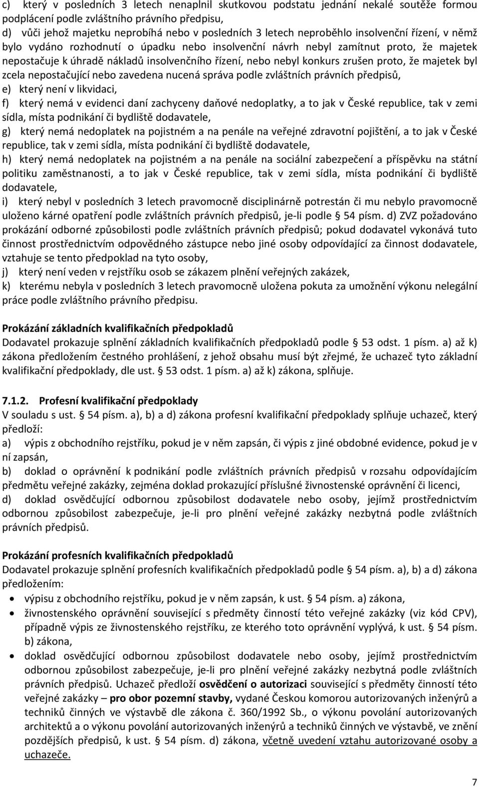 zrušen proto, že majetek byl zcela nepostačující nebo zavedena nucená správa podle zvláštních právních předpisů, e) který není v likvidaci, f) který nemá v evidenci daní zachyceny daňové nedoplatky,