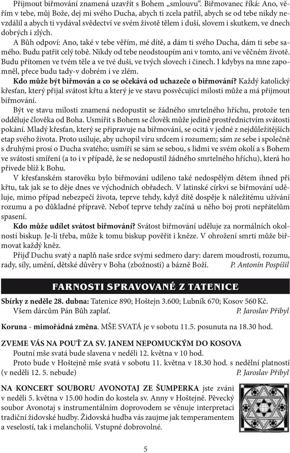 ve dnech dobrých i zlých. A Bůh odpoví: Ano, také v tebe věřím, mé dítě, a dám ti svého Ducha, dám ti sebe samého. Budu patřit celý tobě. Nikdy od tebe neodstoupím ani v tomto, ani ve věčném životě.