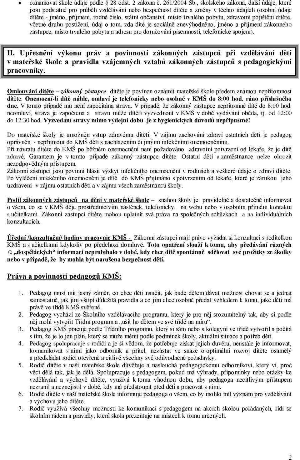místo trvalého pobytu, zdravotní pojištění dítěte, včetně druhu postižení, údaj o tom, zda dítě je sociálně znevýhodněno, jméno a příjmení zákonného zástupce, místo trvalého pobytu a adresu pro