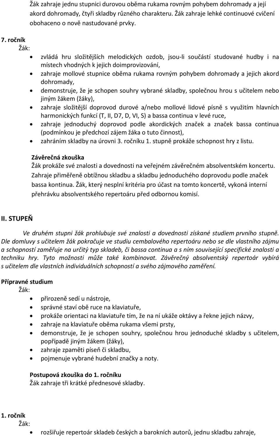 ročník zvládá hru složitějších melodických ozdob, jsou-li součástí studované hudby i na místech vhodných k jejich doimprovizování, zahraje mollové stupnice oběma rukama rovným pohybem dohromady a