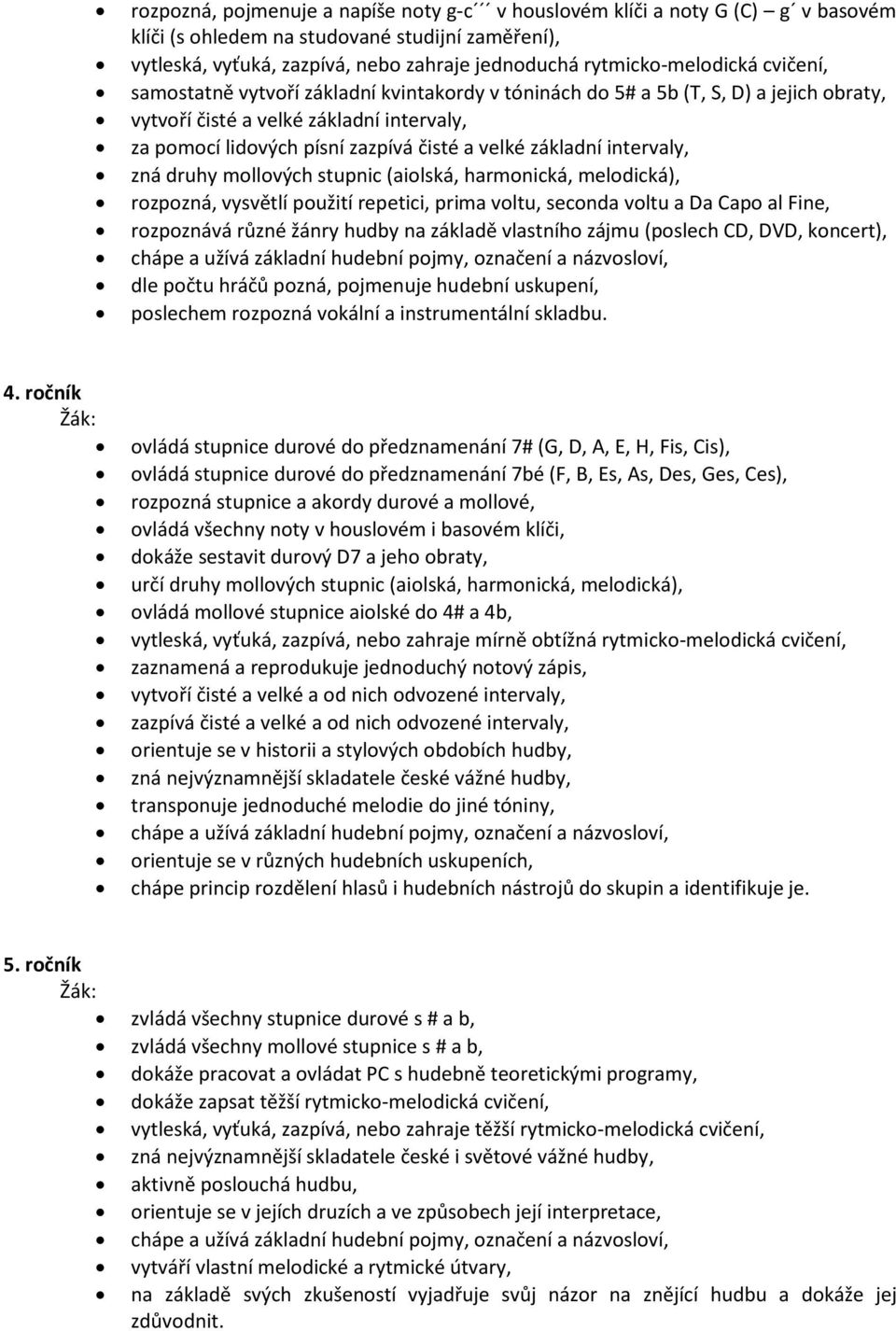 velké základní intervaly, zná druhy mollových stupnic (aiolská, harmonická, melodická), rozpozná, vysvětlí použití repetici, prima voltu, seconda voltu a Da Capo al Fine, rozpoznává různé žánry hudby