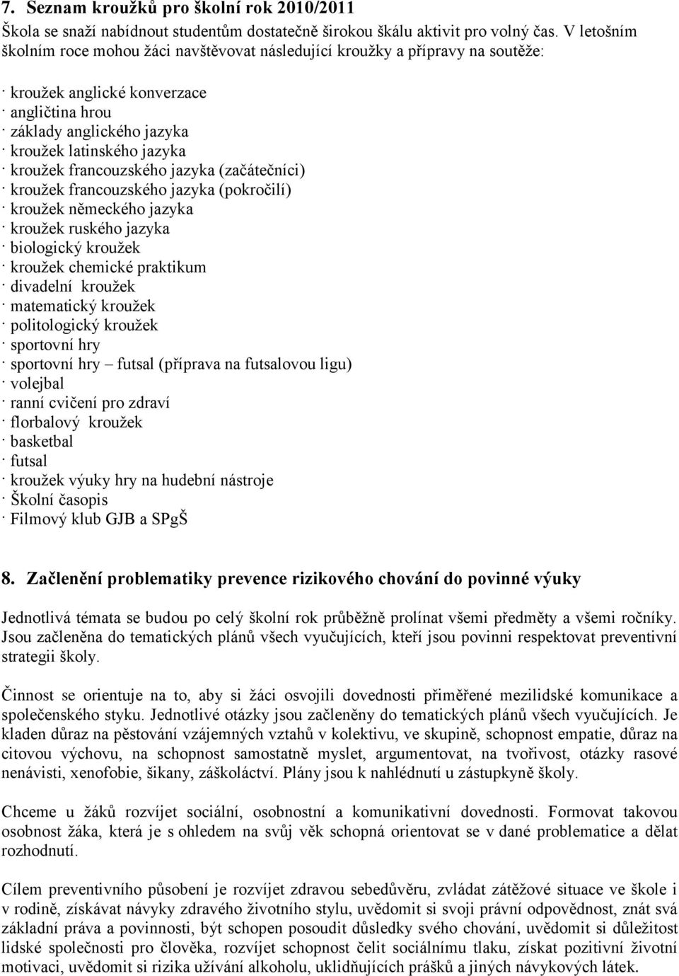 francouzského jazyka (začátečníci) krouţek francouzského jazyka (pokročilí) krouţek německého jazyka krouţek ruského jazyka biologický krouţek krouţek chemické praktikum divadelní krouţek matematický