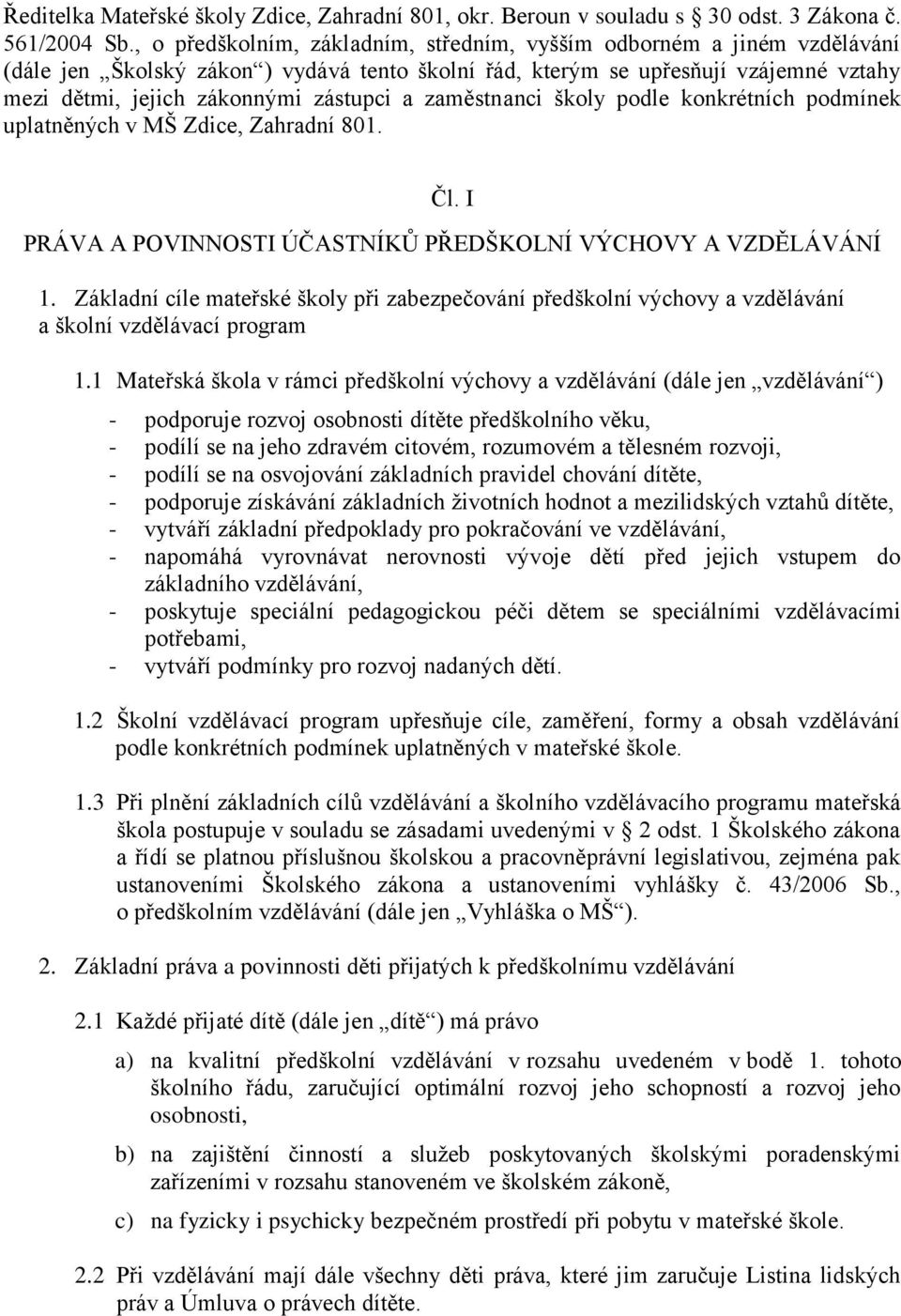 zaměstnanci školy podle konkrétních podmínek uplatněných v MŠ Zdice, Zahradní 801. Čl. I PRÁVA A POVINNOSTI ÚČASTNÍKŮ PŘEDŠKOLNÍ VÝCHOVY A VZDĚLÁVÁNÍ 1.