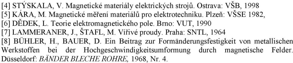 Brno: VUT, 1990 [7] LAMMERANER, J., ŠTAFL, M. Vířivé proudy. Praha: SNTL, 1964 [8] BÜHLER, H., BAUER, D.