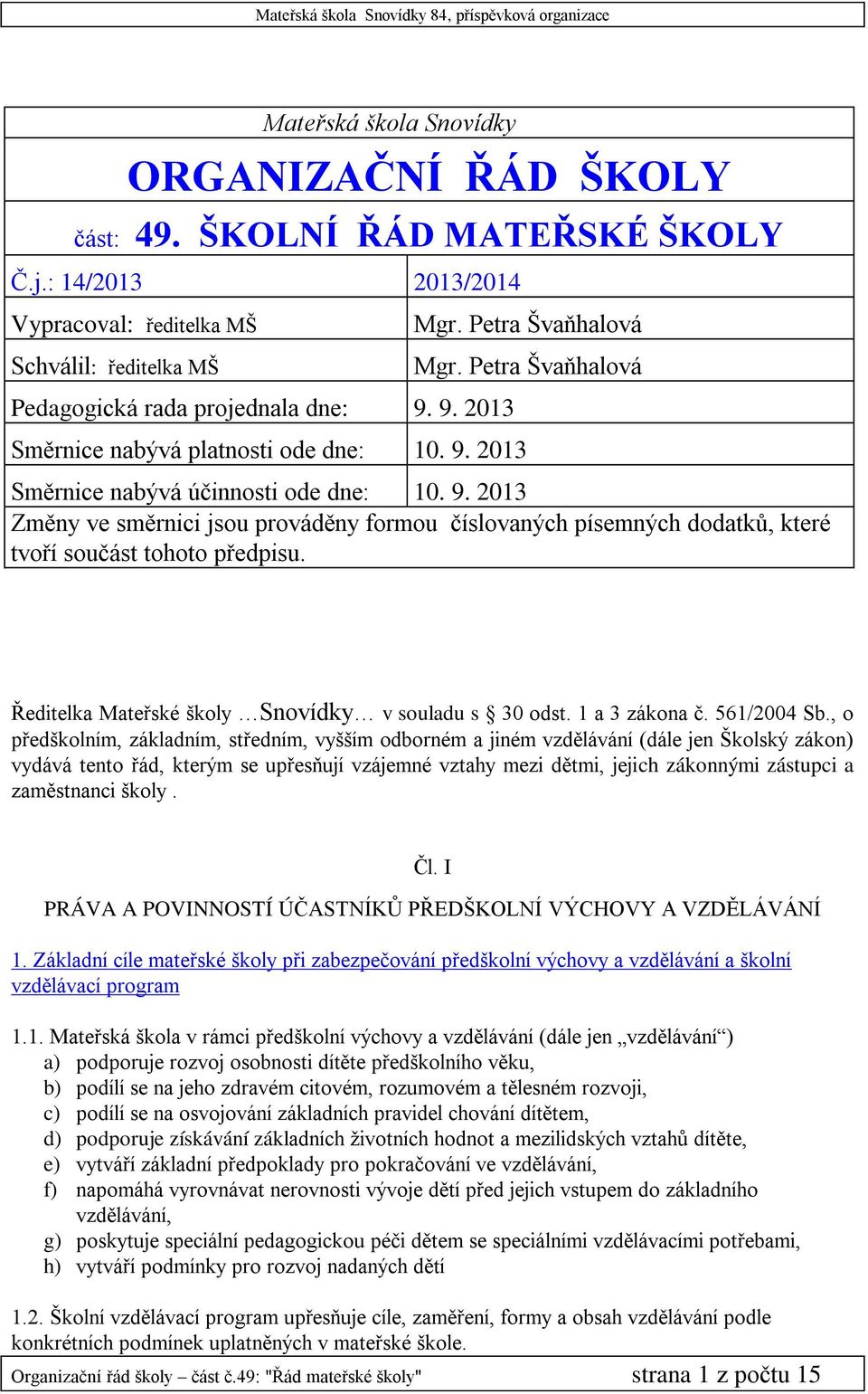 Ředitelka Mateřské školy Snovídky v souladu s 30 odst. 1 a 3 zákona č. 561/2004 Sb.