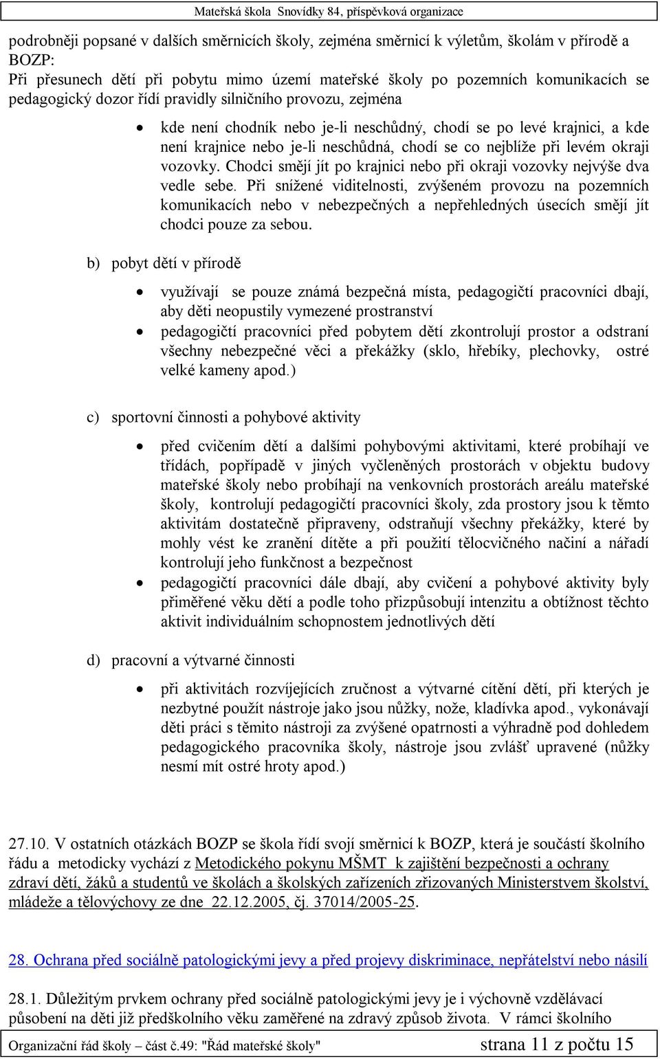 vozovky. Chodci smějí jít po krajnici nebo při okraji vozovky nejvýše dva vedle sebe.