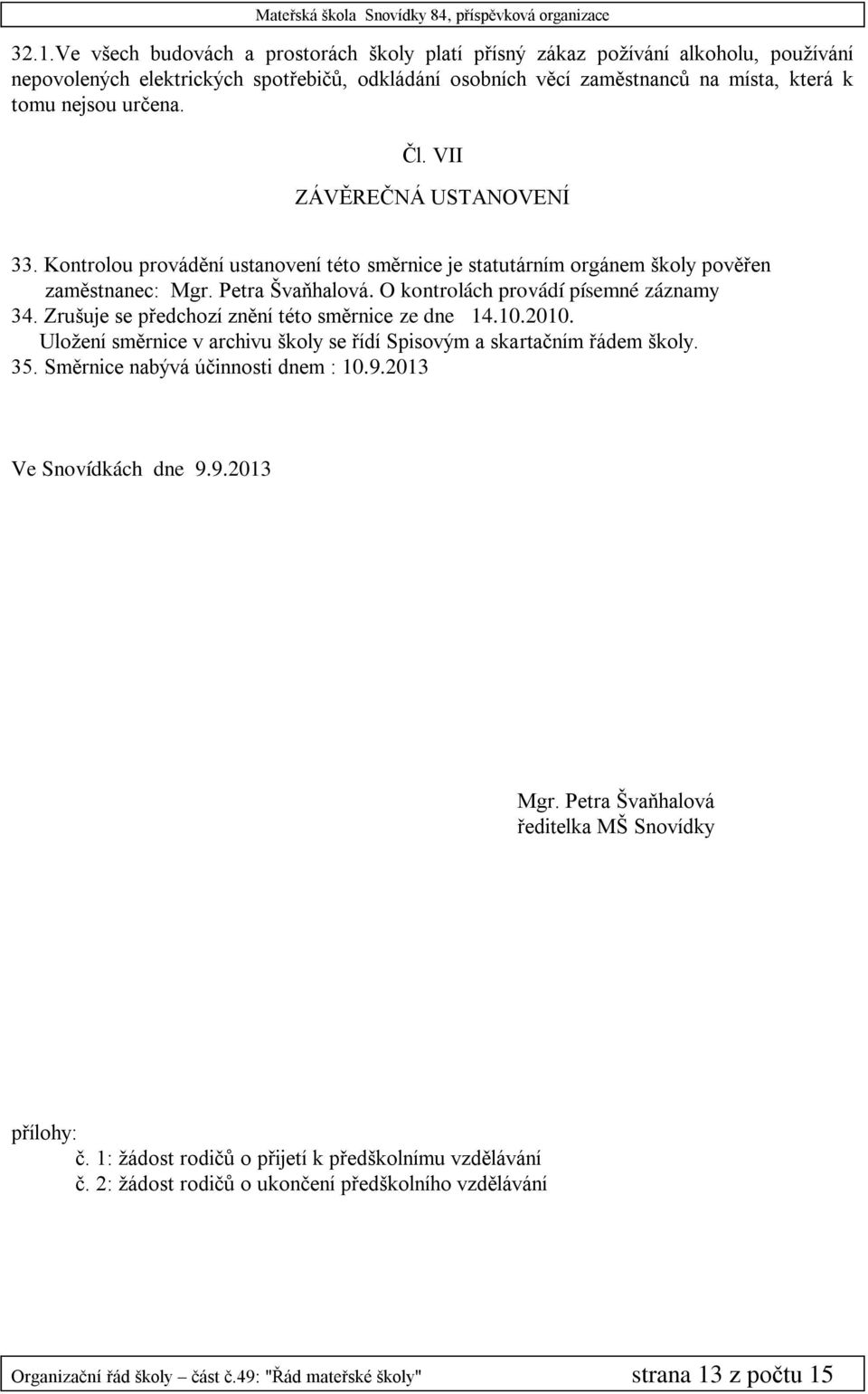 Zrušuje se předchozí znění této směrnice ze dne 14.10.2010. Uloţení směrnice v archivu školy se řídí Spisovým a skartačním řádem školy. 35. Směrnice nabývá účinnosti dnem : 10.9.