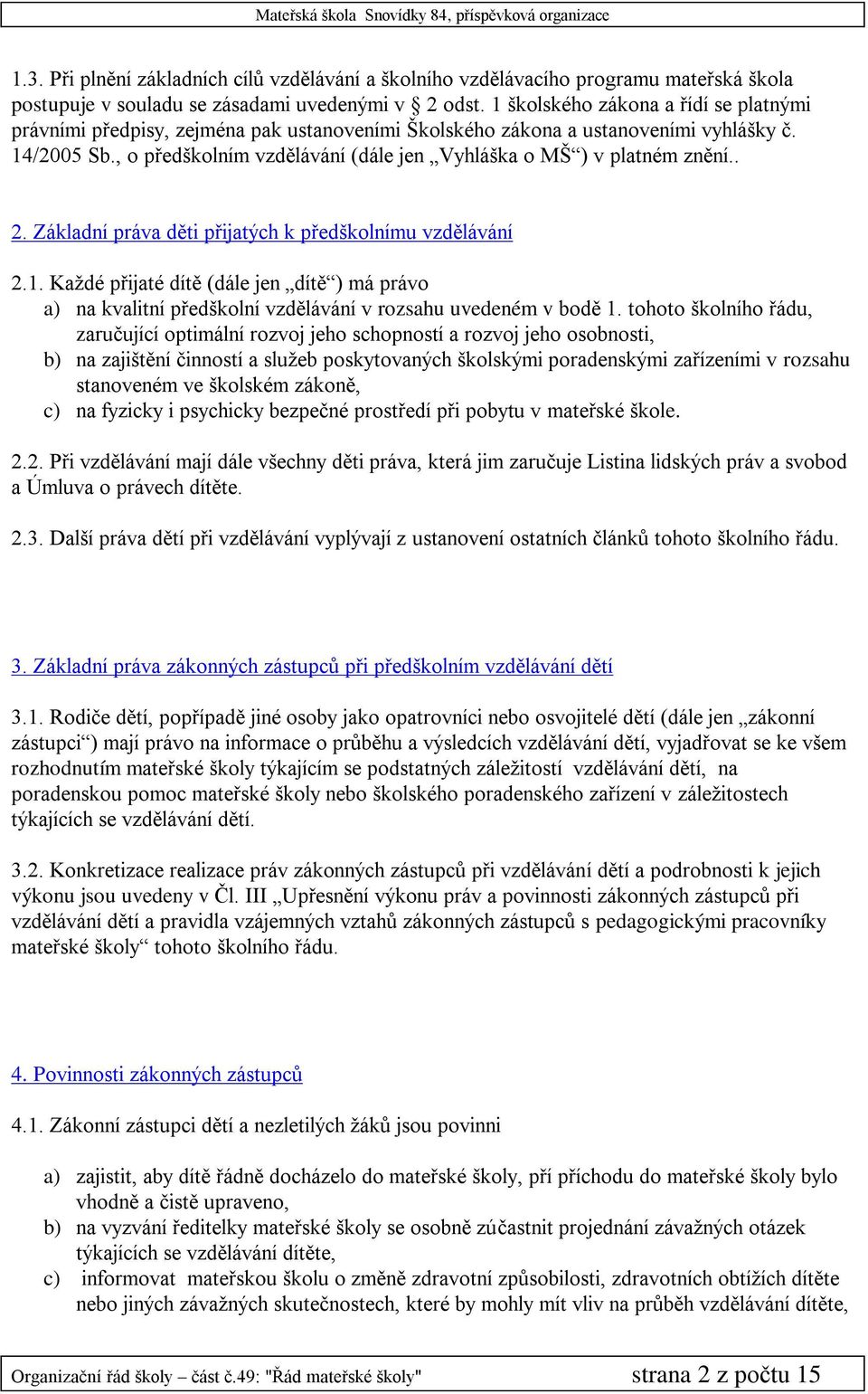 , o předškolním vzdělávání (dále jen Vyhláška o MŠ ) v platném znění.. 2. Základní práva děti přijatých k předškolnímu vzdělávání 2.1.