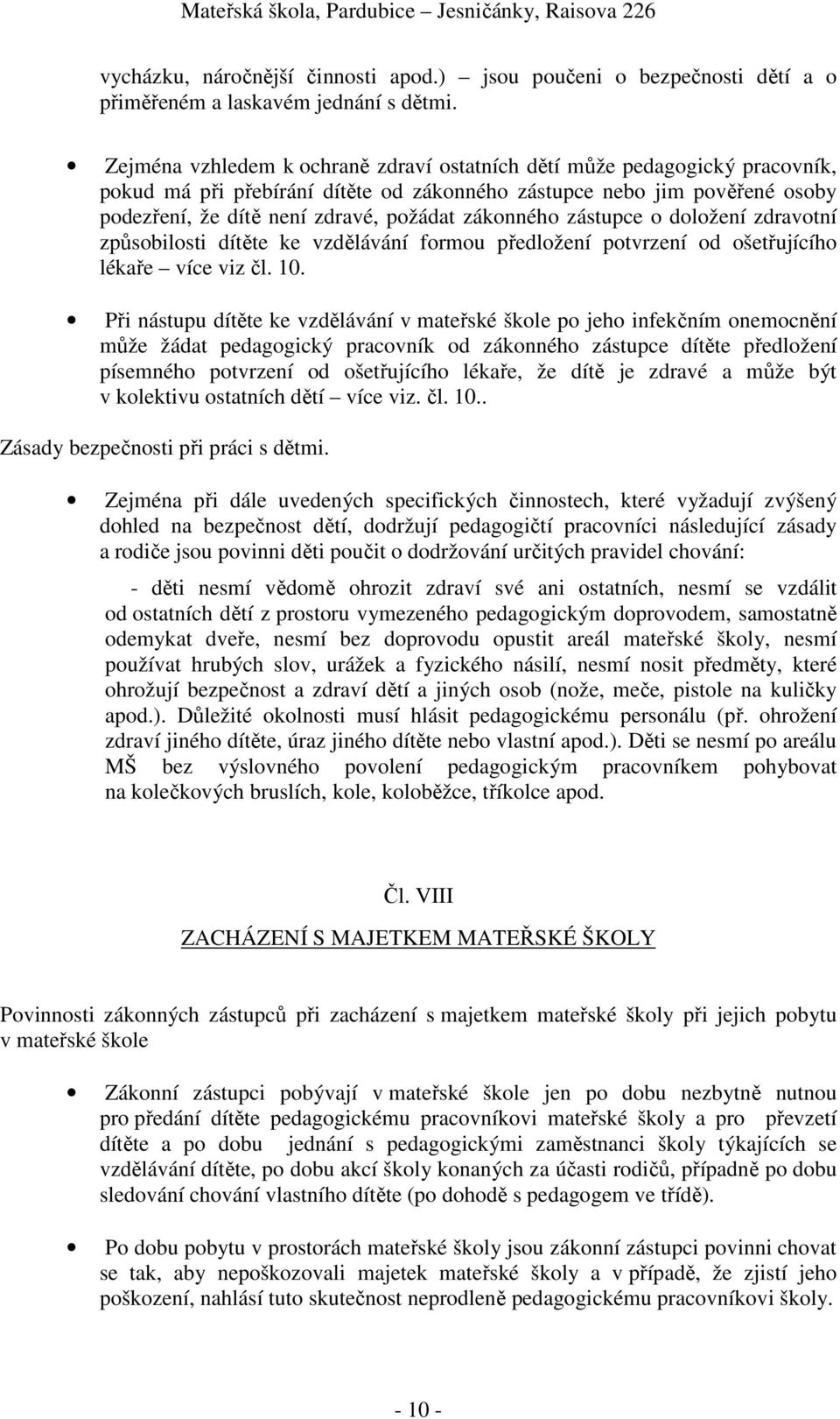 zákonného zástupce o doložení zdravotní způsobilosti dítěte ke vzdělávání formou předložení potvrzení od ošetřujícího lékaře více viz čl. 10.