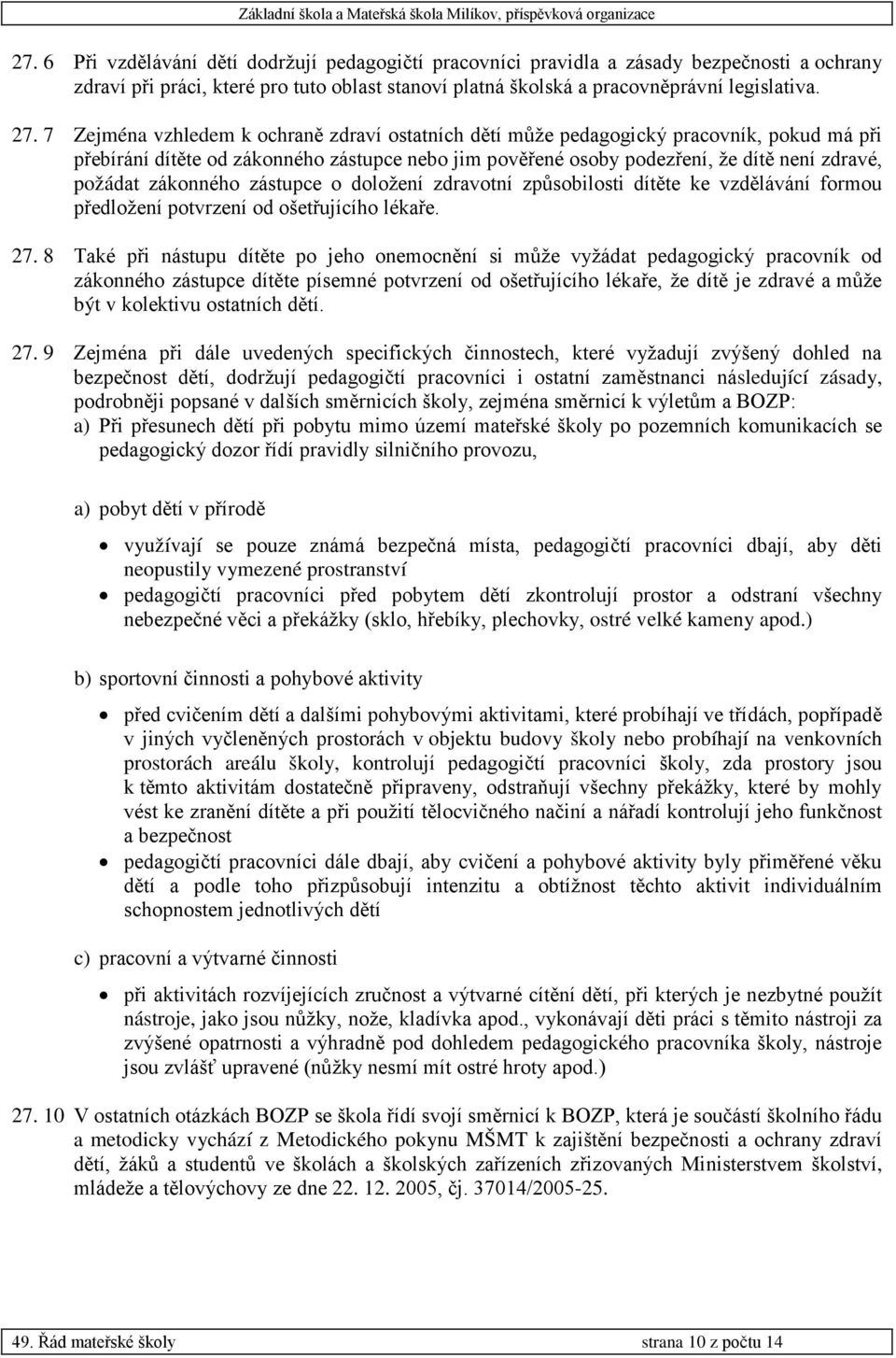 zákonného zástupce o doložení zdravotní způsobilosti dítěte ke vzdělávání formou předložení potvrzení od ošetřujícího lékaře. 27.