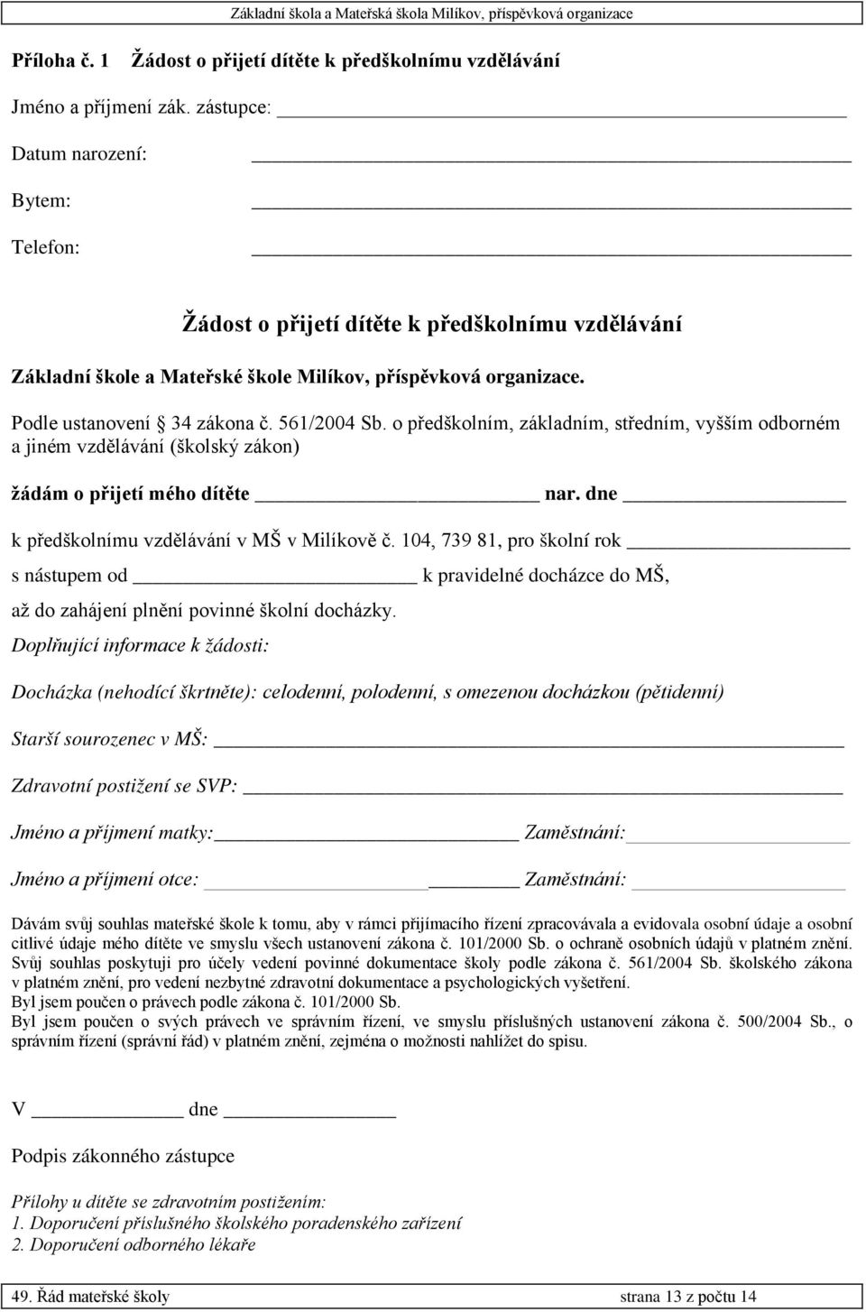 o předškolním, základním, středním, vyšším odborném a jiném vzdělávání (školský zákon) žádám o přijetí mého dítěte nar. dne k předškolnímu vzdělávání v MŠ v Milíkově č.