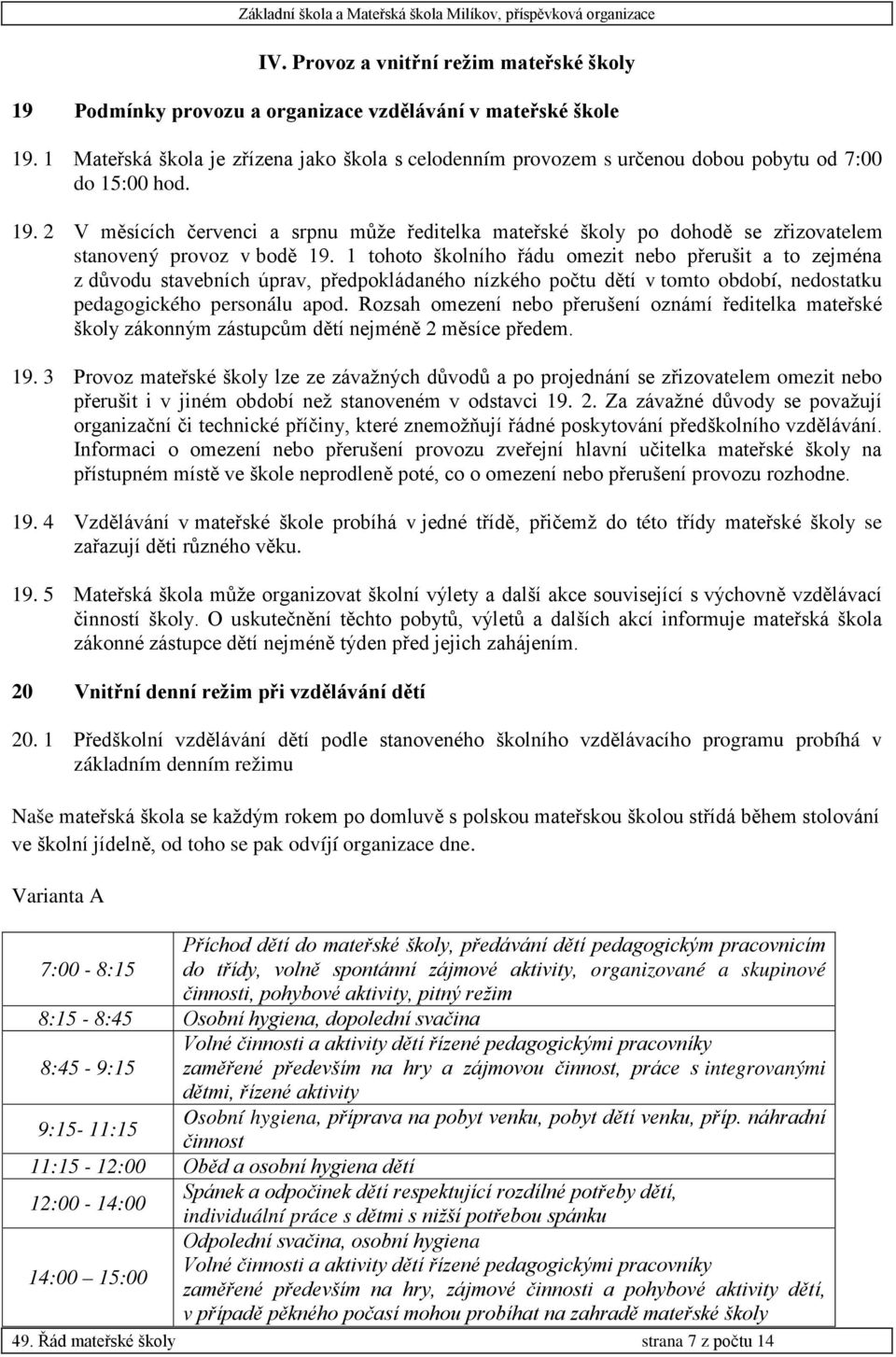 2 V měsících červenci a srpnu může ředitelka mateřské školy po dohodě se zřizovatelem stanovený provoz v bodě 19.