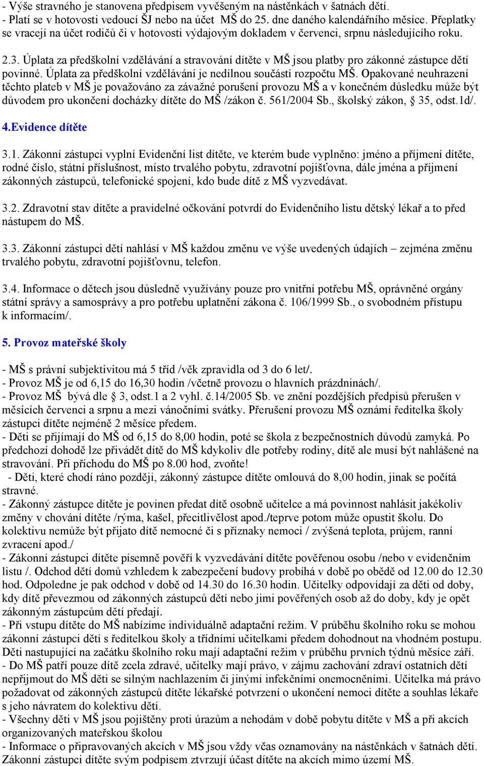 Úplata za předškolní vzdělávání a stravování dítěte v MŠ jsou platby pro zákonné zástupce dětí povinné. Úplata za předškolní vzdělávání je nedílnou součástí rozpočtu MŠ.