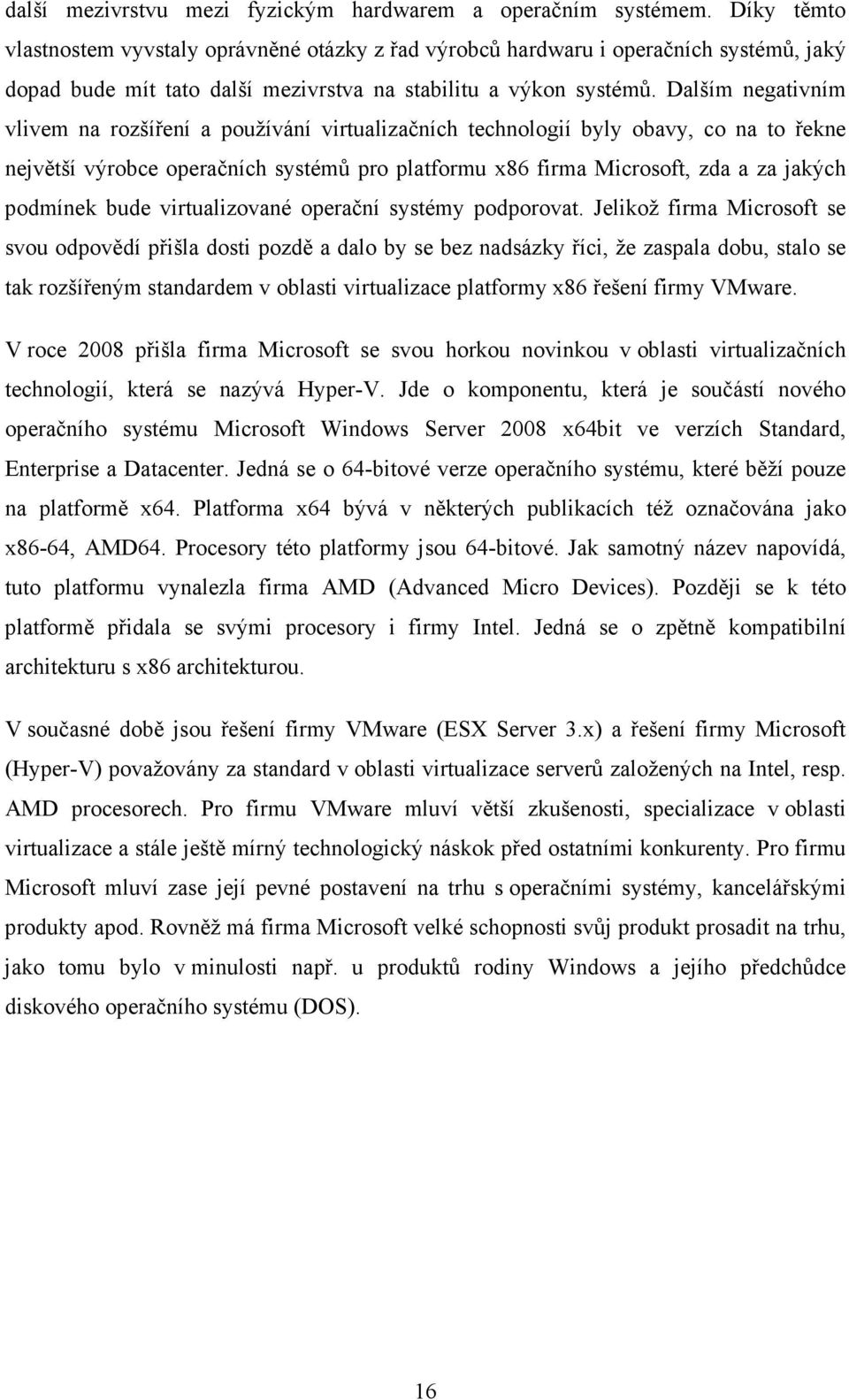 Dalším negativním vlivem na rozšíření a používání virtualizačních technologií byly obavy, co na to řekne největší výrobce operačních systémů pro platformu x86 firma Microsoft, zda a za jakých