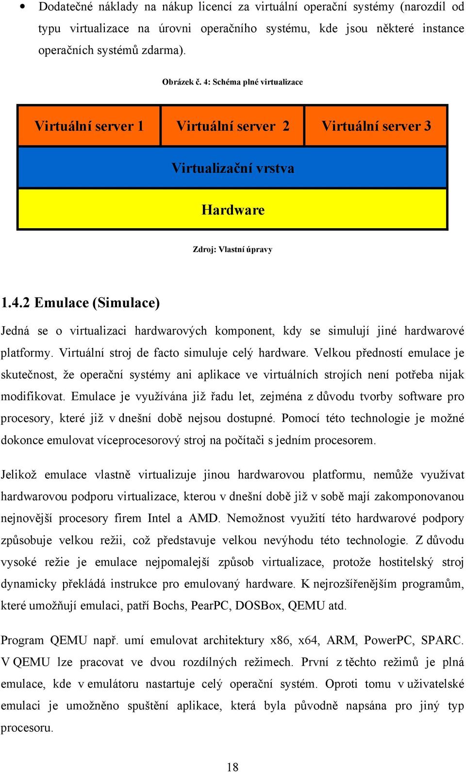 Virtuální stroj de facto simuluje celý hardware. Velkou předností emulace je skutečnost, že operační systémy ani aplikace ve virtuálních strojích není potřeba nijak modifikovat.