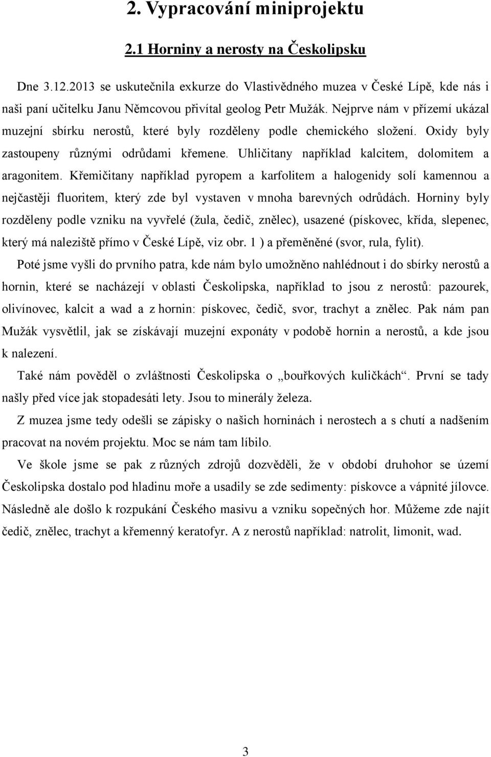 Nejprve nám v přízemí ukázal muzejní sbírku nerostů, které byly rozděleny podle chemického složení. Oxidy byly zastoupeny různými odrůdami křemene.