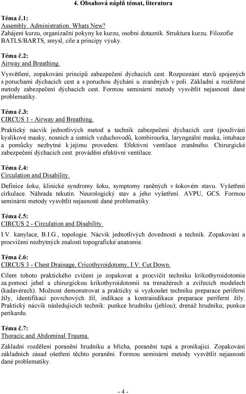 Rozpoznání stavů spojených s poruchami dýchacích cest a s poruchou dýchání u zraněných v poli. Základní a rozšířené metody zabezpečení dýchacích cest.