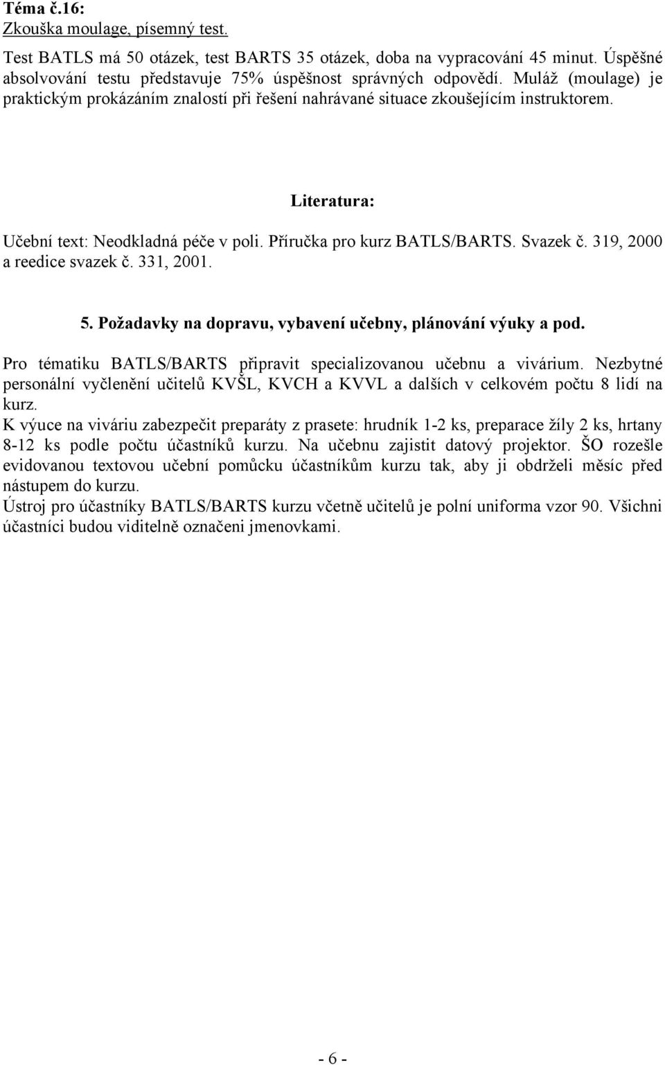 319, 2000 a reedice svazek č. 331, 2001. 5. Požadavky na dopravu, vybavení učebny, plánování výuky a pod. Pro tématiku BATLS/BARTS připravit specializovanou učebnu a vivárium.