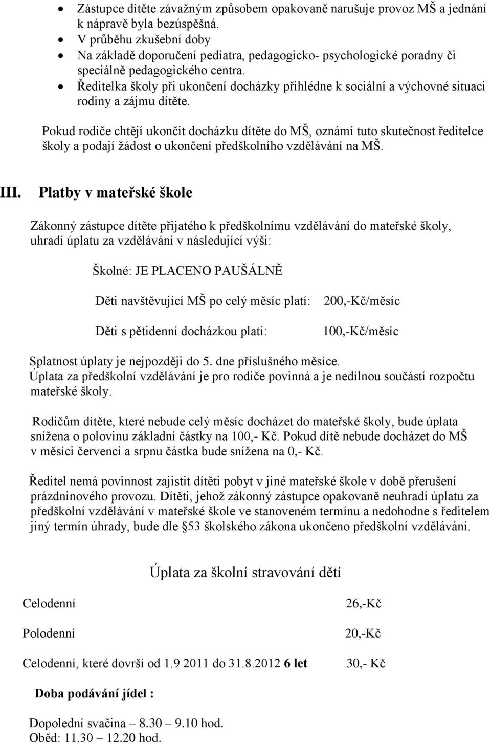 Ředitelka školy při ukončení docházky přihlédne k sociální a výchovné situaci rodiny a zájmu dítěte.