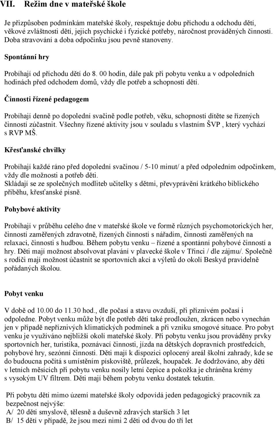 00 hodin, dále pak při pobytu venku a v odpoledních hodinách před odchodem domů, vždy dle potřeb a schopností dětí.