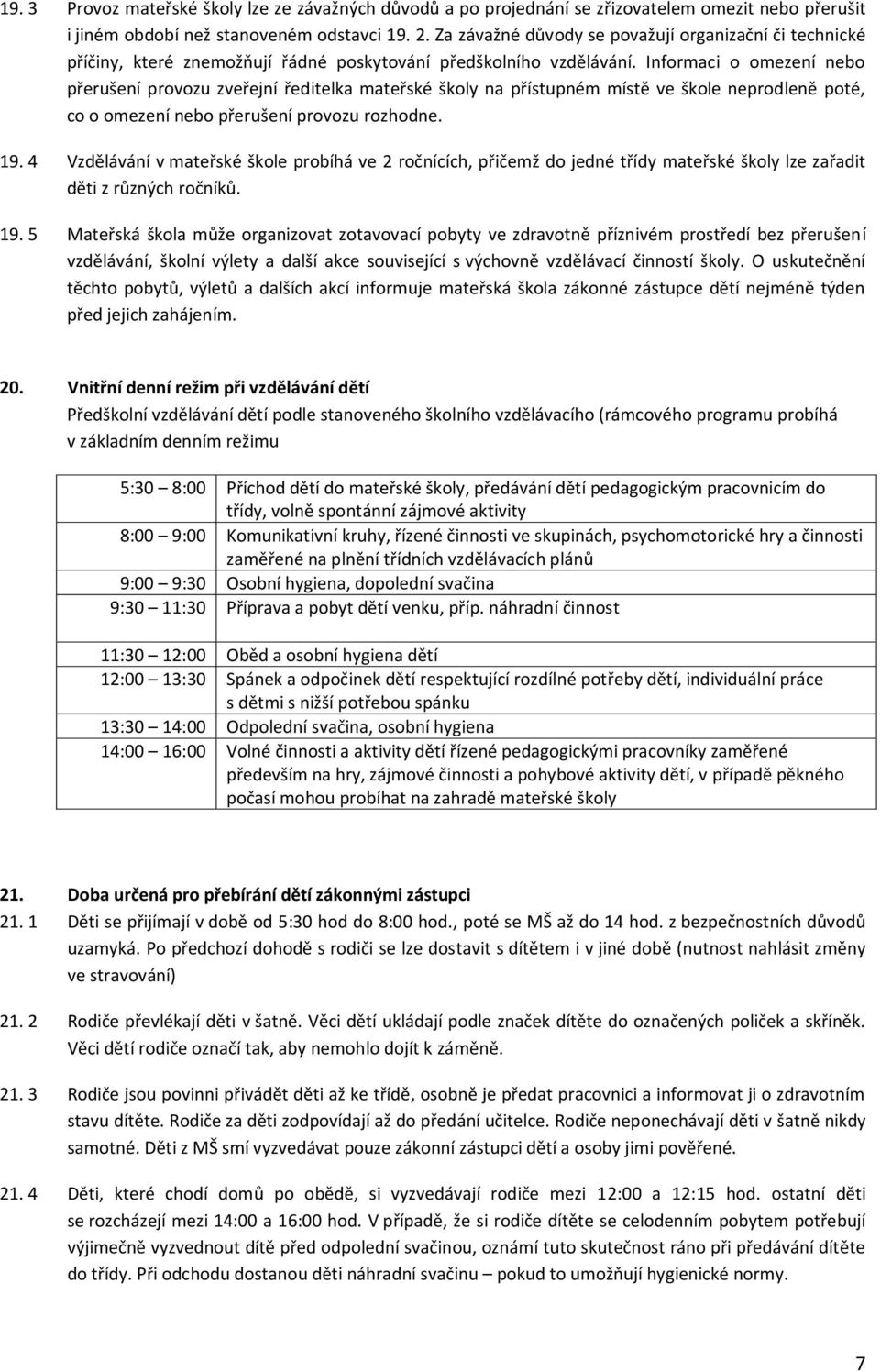 Informaci o omezení nebo přerušení provozu zveřejní ředitelka mateřské školy na přístupném místě ve škole neprodleně poté, co o omezení nebo přerušení provozu rozhodne. 19.