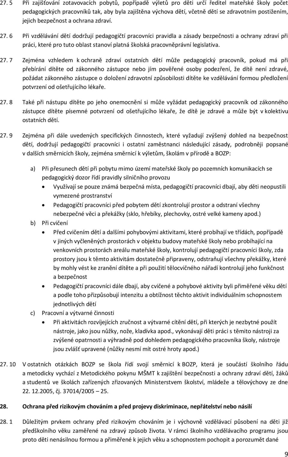 6 Při vzdělávání dětí dodržují pedagogičtí pracovníci pravidla a zásady bezpečnosti a ochrany zdraví při práci, které pro tuto oblast stanoví platná školská pracovněprávní legislativa. 27.