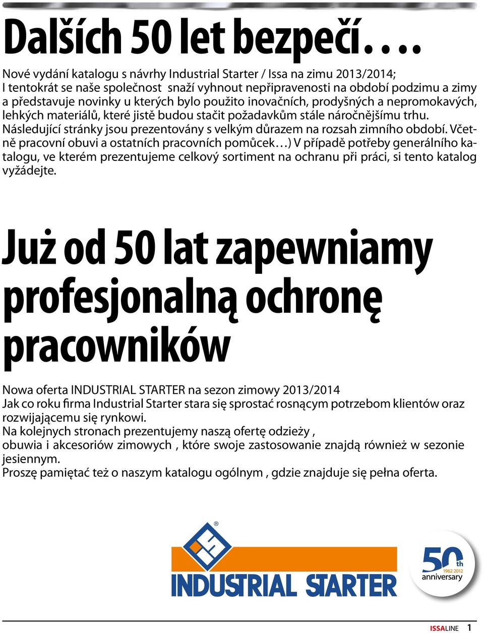použito inovačních, prodyšných a nepromokavých, lehkých materiálů, které jistě budou stačit požadavkům stále náročnějšímu trhu.