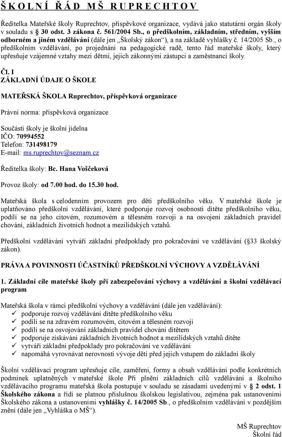 , o předškolním vzdělávání, po projednání na pedagogické radě, tento řád mateřské školy, který upřesňuje vzájemné vztahy mezi dětmi, jejich zákonnými zástupci a zaměstnanci školy. Čl.