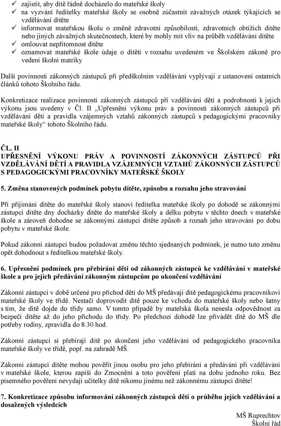 údaje o dítěti v rozsahu uvedeném ve Školském zákoně pro vedení školní matriky Další povinnosti zákonných zástupců při předškolním vzdělávání vyplývají z ustanovení ostatních článků tohoto Školního