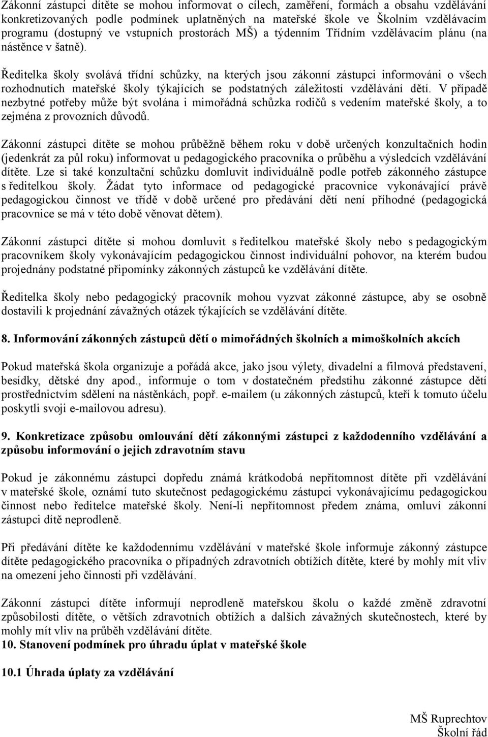 Ředitelka školy svolává třídní schůzky, na kterých jsou zákonní zástupci informováni o všech rozhodnutích mateřské školy týkajících se podstatných záležitostí vzdělávání dětí.