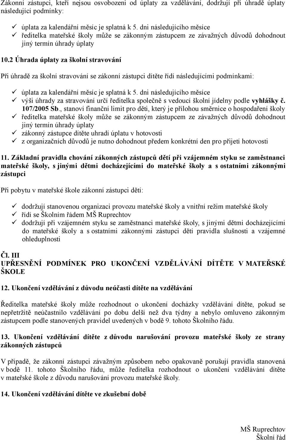 2 Úhrada úplaty za školní stravování Při úhradě za školní stravování se zákonní zástupci dítěte řídí následujícími podmínkami: úplata za kalendářní měsíc je splatná k 5.