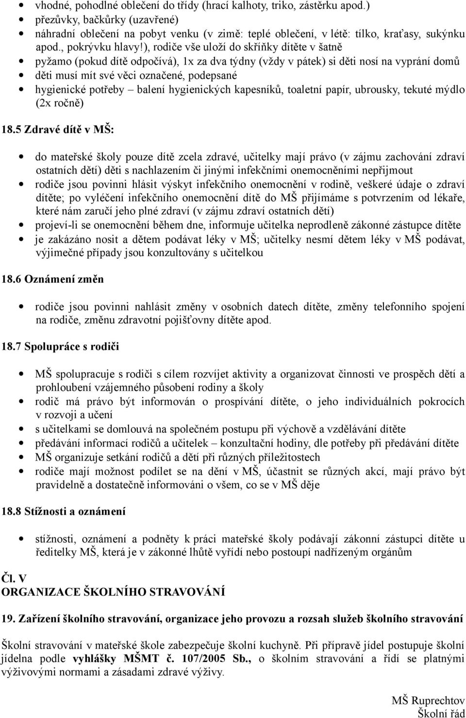 ), rodiče vše uloží do skříňky dítěte v šatně pyžamo (pokud dítě odpočívá), 1x za dva týdny (vždy v pátek) si děti nosí na vyprání domů děti musí mít své věci označené, podepsané hygienické potřeby