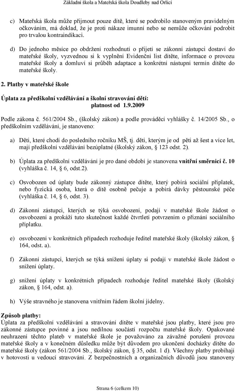 průběh adaptace a konkrétní nástupní termín dítěte do mateřské školy. 2. Platby v mateřské škole Úplata za předškolní vzdělávání a školní stravování dětí: platnost od 1.9.2009 Podle zákona č.