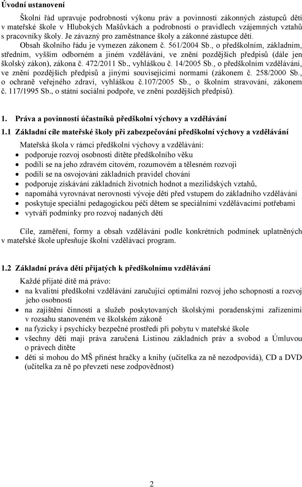 , o předškolním, základním, středním, vyšším odborném a jiném vzdělávání, ve znění pozdějších předpisů (dále jen školský zákon), zákona č. 472/2011 Sb., vyhláškou č. 14/2005 Sb.