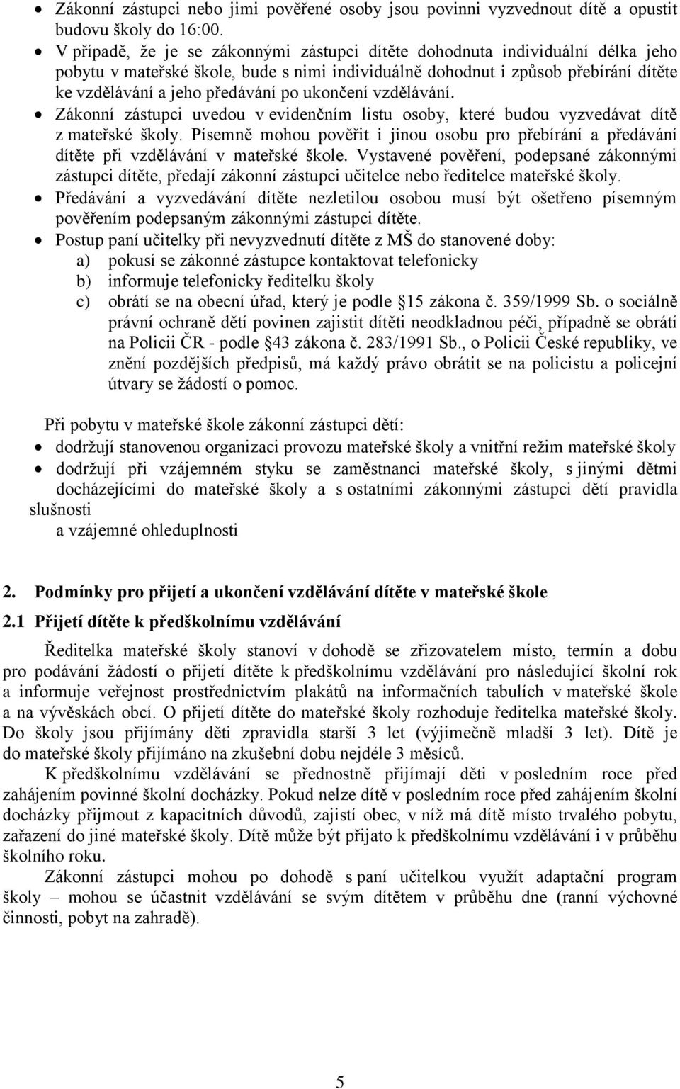 ukončení vzdělávání. Zákonní zástupci uvedou v evidenčním listu osoby, které budou vyzvedávat dítě z mateřské školy.