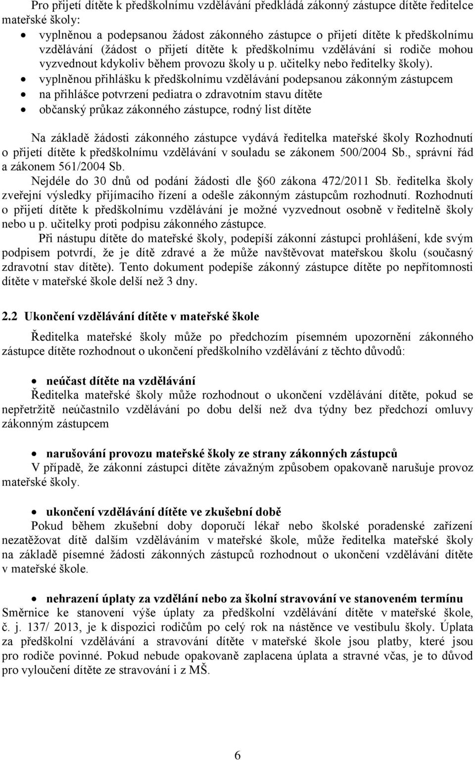 vyplněnou přihlášku k předškolnímu vzdělávání podepsanou zákonným zástupcem na přihlášce potvrzení pediatra o zdravotním stavu dítěte občanský průkaz zákonného zástupce, rodný list dítěte Na základě