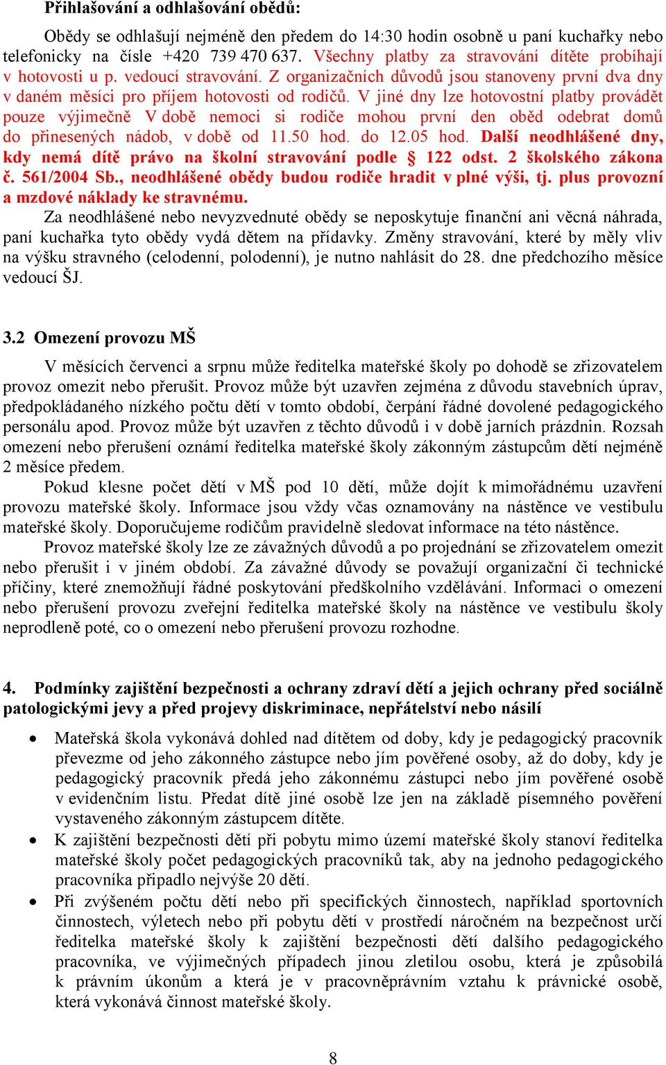 V jiné dny lze hotovostní platby provádět pouze výjimečně V době nemoci si rodiče mohou první den oběd odebrat domů do přinesených nádob, v době od 11.50 hod. do 12.05 hod.