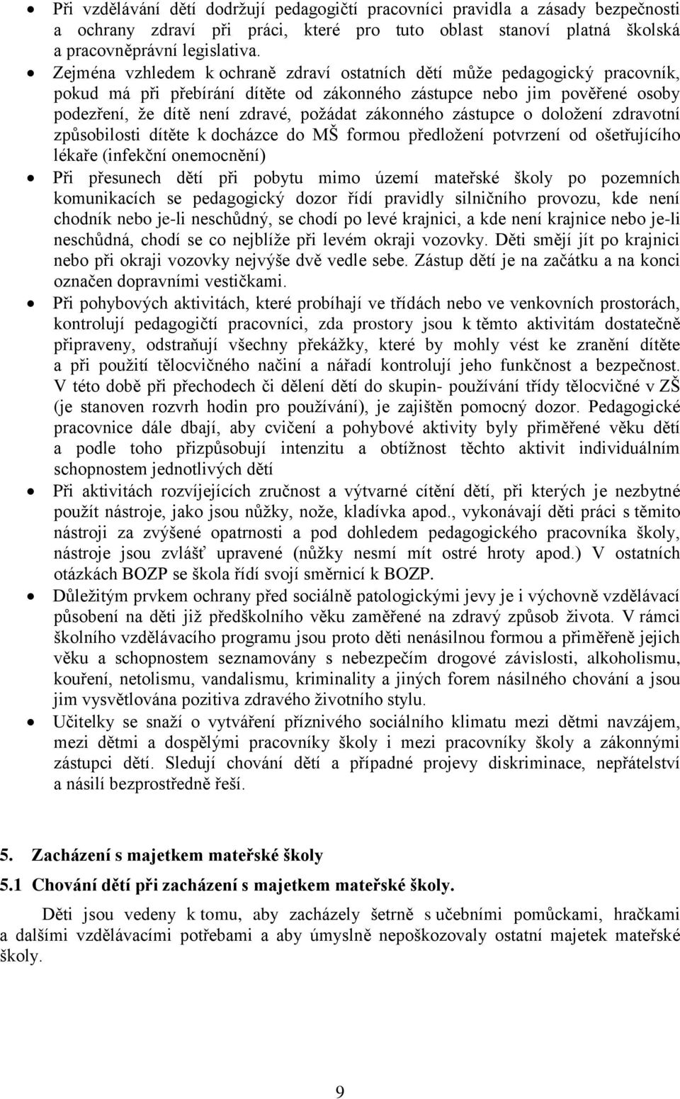 zákonného zástupce o doložení zdravotní způsobilosti dítěte k docházce do MŠ formou předložení potvrzení od ošetřujícího lékaře (infekční onemocnění) Při přesunech dětí při pobytu mimo území mateřské