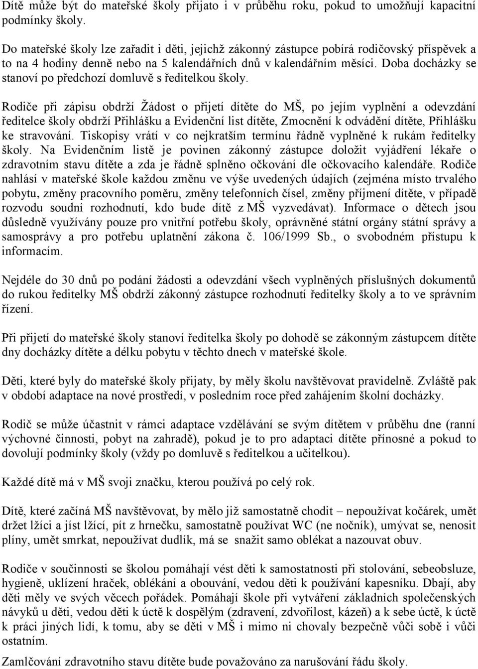 Doba docházky se stanoví po předchozí domluvě s ředitelkou školy.