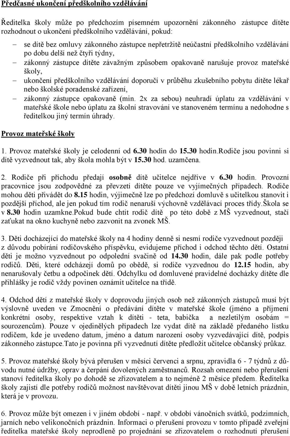 předškolního vzdělávání doporučí v průběhu zkušebního pobytu dítěte lékař nebo školské poradenské zařízení, zákonný zástupce opakovaně (min.