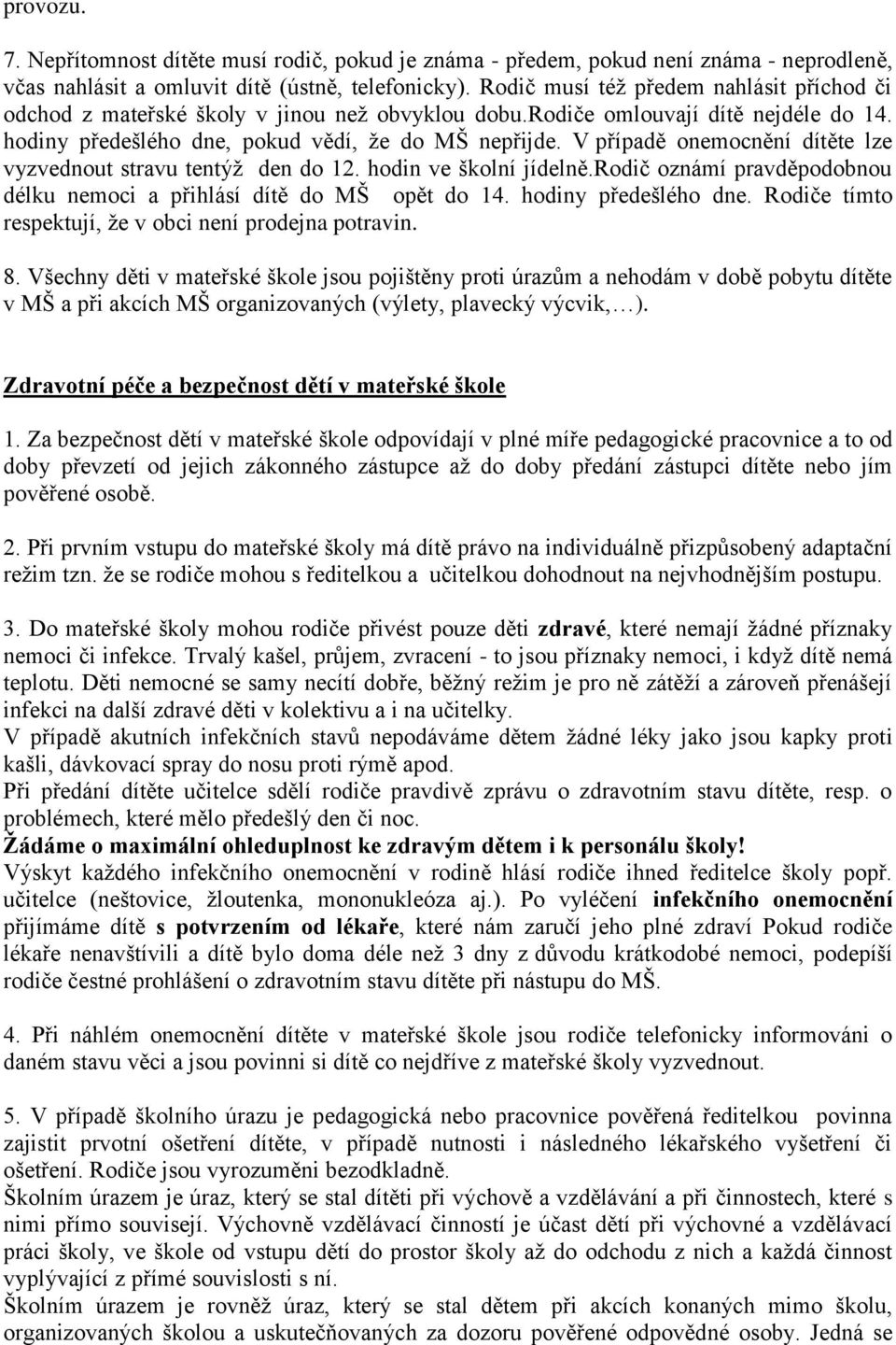 V případě onemocnění dítěte lze vyzvednout stravu tentýž den do 12. hodin ve školní jídelně.rodič oznámí pravděpodobnou délku nemoci a přihlásí dítě do MŠ opět do 14. hodiny předešlého dne.