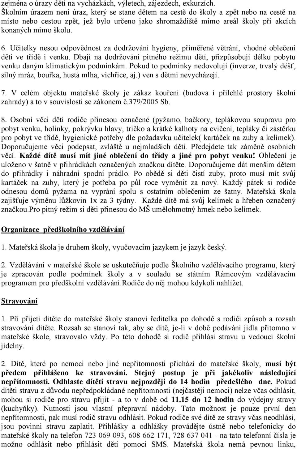 Učitelky nesou odpovědnost za dodržování hygieny, přiměřené větrání, vhodné oblečení dětí ve třídě i venku.
