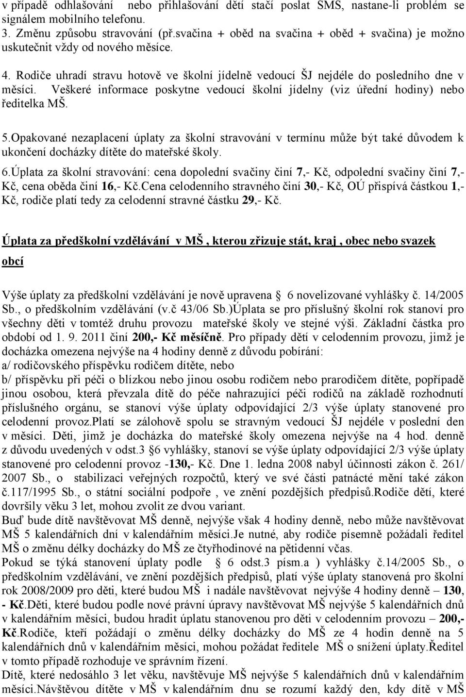 Veškeré informace poskytne vedoucí školní jídelny (viz úřední hodiny) nebo ředitelka MŠ. 5.